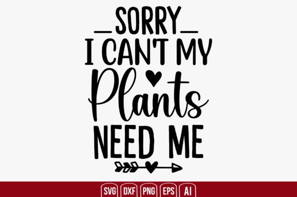 Sorry I Can't My Plants Need Me Graphic Crafts By creativemim2001