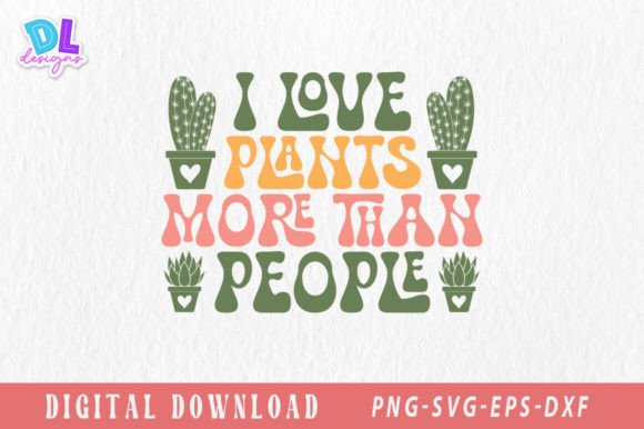 I Love Plants More Than People Retro Graphic Crafts By DL designs