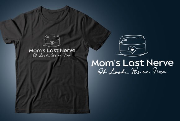 Mom's Last Nerve. Oh Look... It's on Fire Graphic T-shirt Designs By CR_Teestore