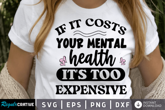 If It Costs Your Mental Health It's Too Graphic Crafts By Regulrcrative