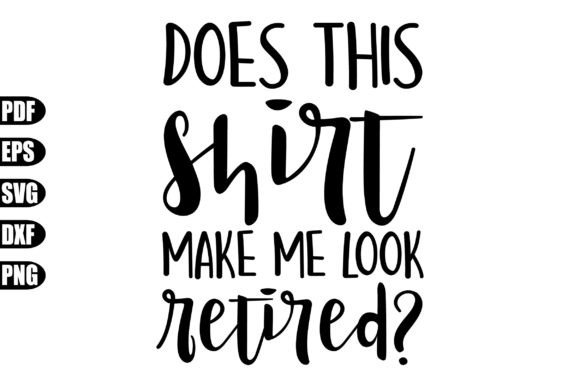Does This Shirt Make Me Look Retired Svg Graphic Crafts By creativekhadiza124