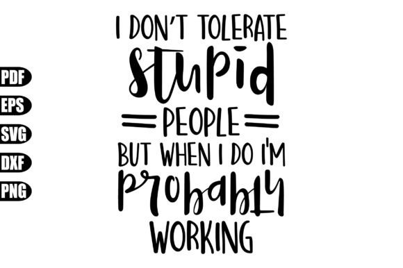 I Don't Tolerate Stupid People but when Graphic Crafts By creativekhadiza124