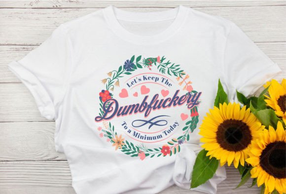Let's Keep the Dumbfuckery to a Minimum Graphic T-shirt Designs By DeeNaenon