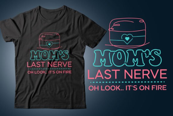 Mom's Last Nerve. Oh Look...It's on Fire Graphic T-shirt Designs By CR_Teestore