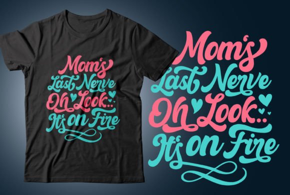 Mom's Last Nerve. Oh Look...It's on Fire Graphic T-shirt Designs By CR_Teestore