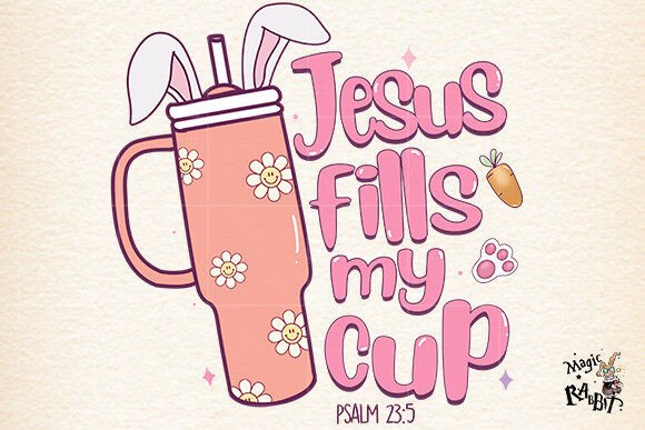 Jesus Fills My Cup ,Easter Sublimation Graphic Illustrations By Magic Rabbit