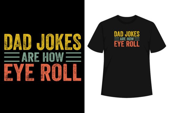 Dad Jokes Are How Eye Roll | Funny Dad Graphic T-shirt Designs By T-Shirt Style