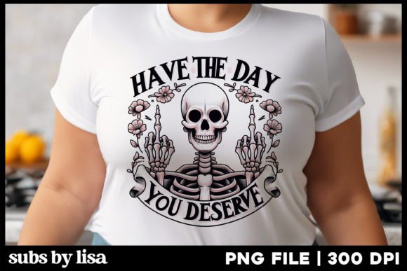 Have the Day You Deserve Sublimation PNG Graphic Illustrations By Lisa Smith
