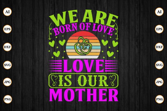We Are Born of Love, Love is Our Mother Grafica Creazioni Di CreativeArt92