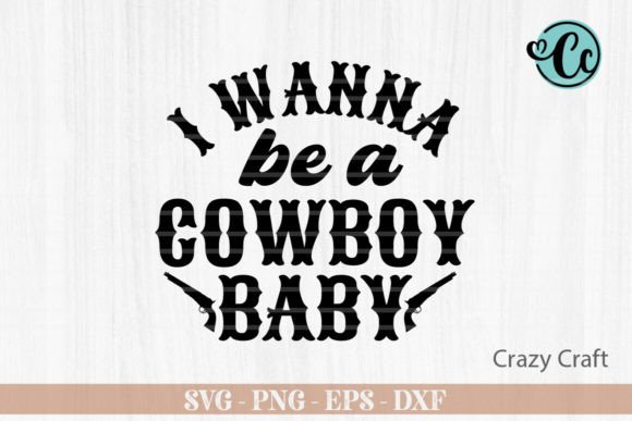 I Wanna Be a Cowboy Baby, Western Svg Grafika Rękodzieła Przez Crazy Craft