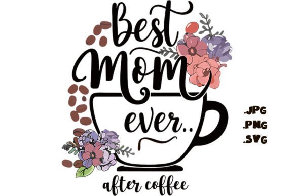 Best Mom Ever After Coffee Gráfico PNG transparentes AI Por Joanna Redesiuk