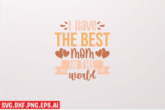I Have the Best Mom in the World Graphic T-shirt Designs By Teebusiness41