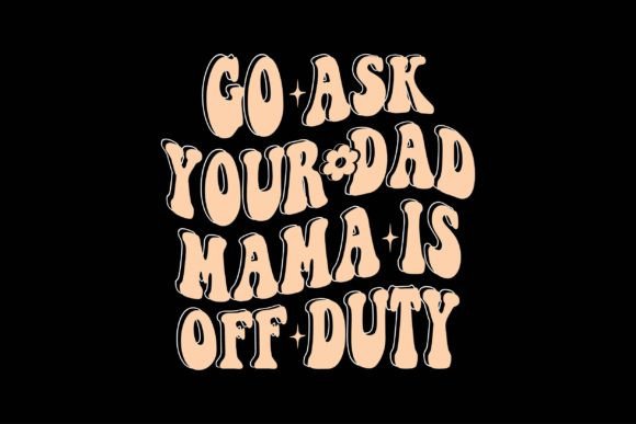 Go Ask Your Dad Mama is off Duty Grafika Projekty Koszulek Przez Vintage