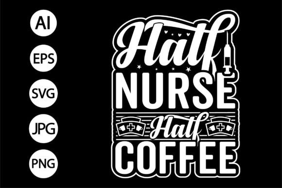 Half Nurse Half Coffee Nurse T Shirt Svg Graphic T-shirt Designs By creative Store