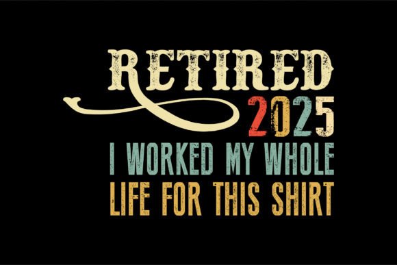 Retired 2025 I Worked My Whole Life Gráfico Diseños de Camisetas Por Vintage