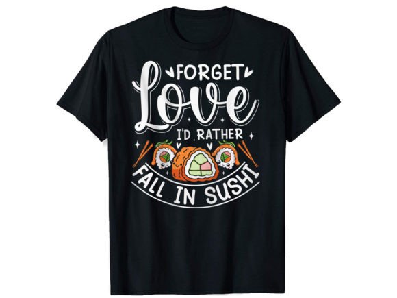 Forget Love I'd Rather Fall in Sushi Graphic T-shirt Designs By TeesXpress