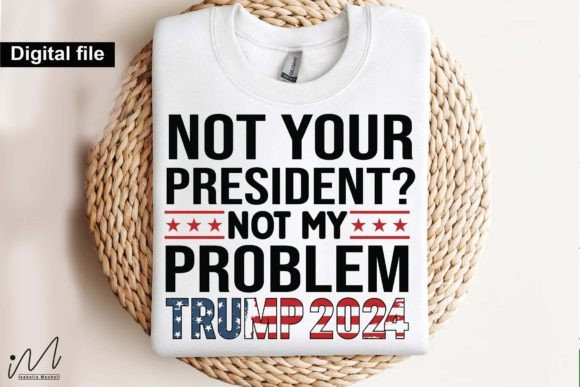 Not Your President Not My Problem Svg Graphic T-shirt Designs By Isabella Machell