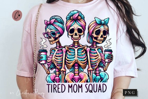 Tired Mom Squad PNG, Funny Skeleton PNG Graphic T-shirt Designs By Christine Fleury