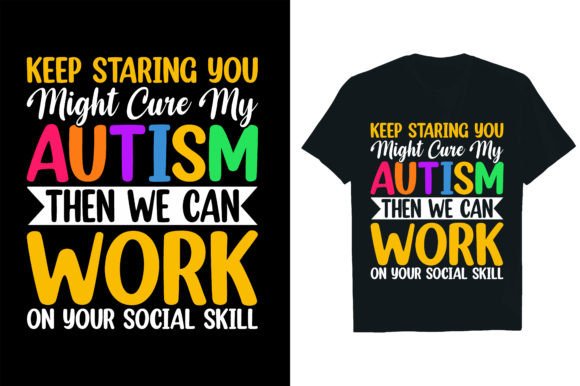 KEEP STARING YOU MIGHT CURE MY AUTISM TH Graphic T-shirt Designs By Rextore