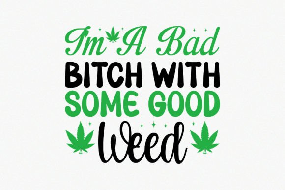 I'm a Bad Bitch with Some Good Weed Graphic Crafts By vector_art