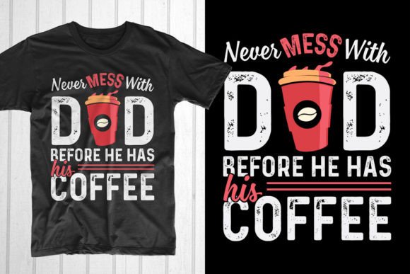 Never Mess with Dad Before His Coffee Graphic T-shirt Designs By T-Shirt Pond