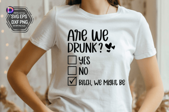 Are We Drunk Bitch We Might Be SVG Graphic Crafts By DelArtCreation