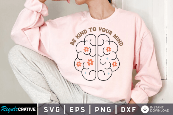 Be Kind to Your Mind Svg Design Graphic T-shirt Designs By Regulrcrative