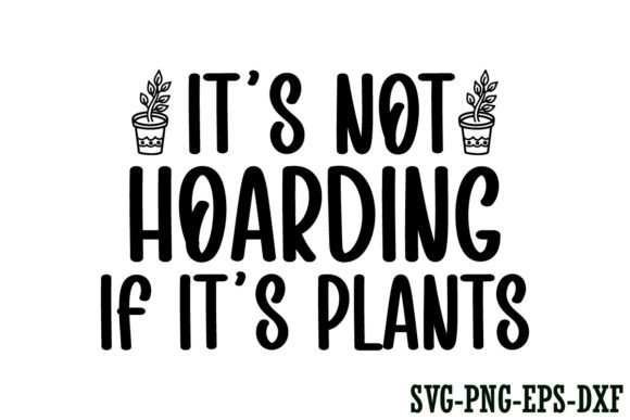 It's Not Hoarding if It's Plants Graphic Crafts By Art King @