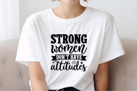 Strong Women Don't Have Attitudes SVG Qu Grafik T-shirt Designs Von Teebusiness41