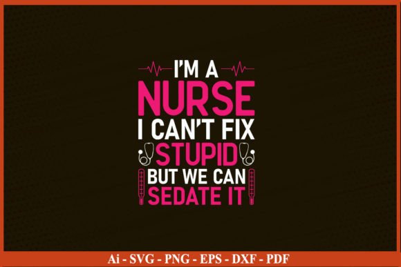 I'M a Nurse I Can't Fix Stupid Nurse Svg Graphic T-shirt Designs By Svgprintfile