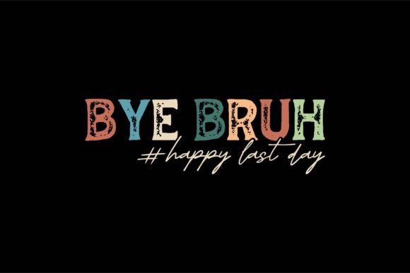 Bye Bruh Happy Last Day Grafica Design di T-shirt Di POD T-Shirt Kings