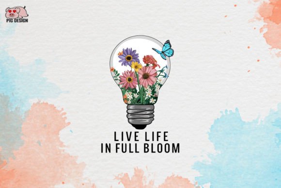 Live Life in Full Bloom Sublimation Graphic Crafts By PIG.design