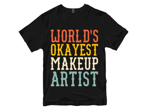 World's Okayest Makeup Artist T-Shirt. Graphic T-shirt Designs By Trendy Creative