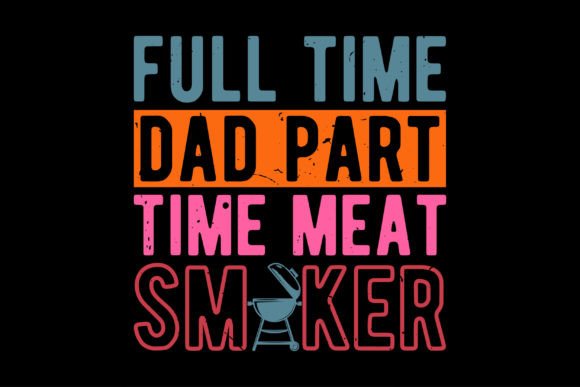 Full Time Dad Part Time Meat Smoker Graphic T-shirt Designs By Vintage