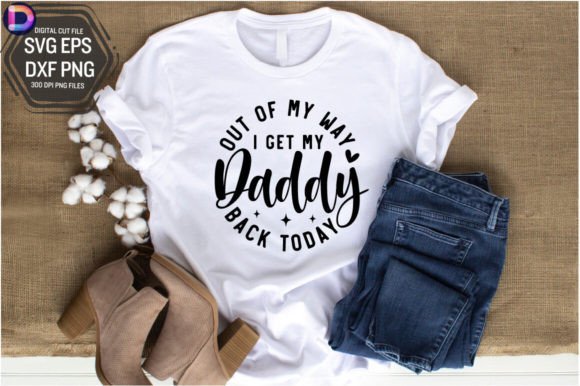 Out of My Way I Get My Daddy Back SVG De Graphic Crafts By DelArtCreation