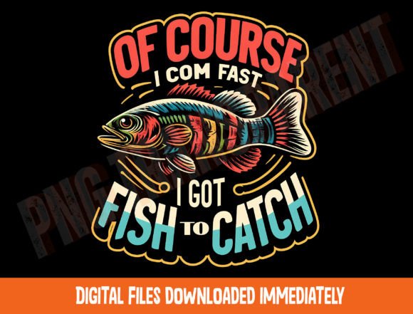 Of Course I Come Fast I Got Fish Png Graphic T-shirt Designs By DeeNaenon
